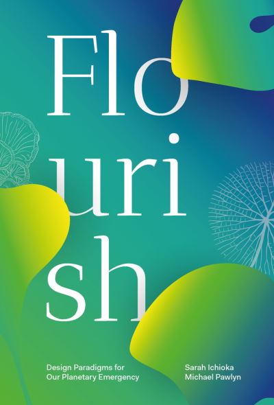 Flourish: Design Paradigms for Our Planetary Emergency - Sarah Ichioka - Książki - Triarchy Press - 9781913743260 - 7 grudnia 2021