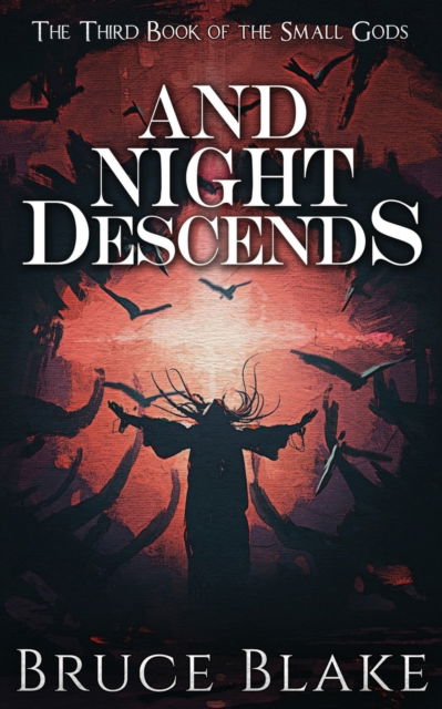 Cover for Bruce Blake · And Night Descends: The Third Book in the Small Gods Epic Fantasy Series - The Books of the Small Gods (Paperback Book) (2021)