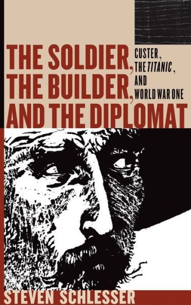 Cover for Steven Schlesser · The Soldier, the Builder, and the Diplomat: Custer, the Titanic, and World War I (Paperback Book) (2023)