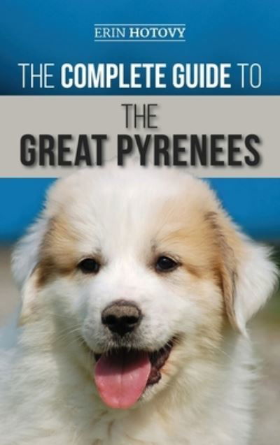 The Complete Guide to the Great Pyrenees - Erin Hotovy - Books - LP Media Inc. - 9781952069260 - October 10, 2019