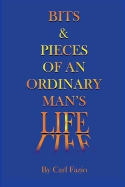 Cover for Carl Fazio · Bits &amp; Pieces of an Ordinary Man's Life (Paperback Book) (2021)