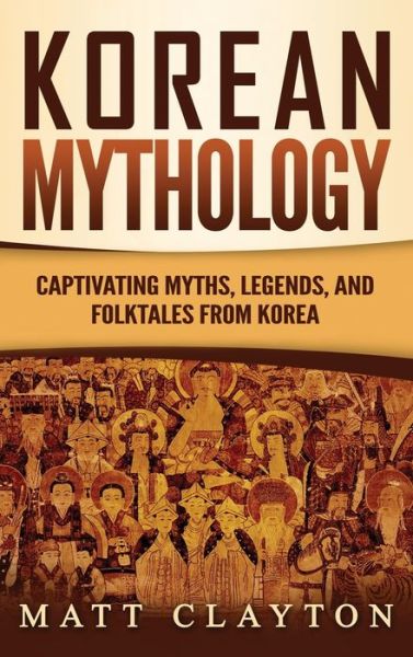 Cover for Matt Clayton · Korean Mythology: Captivating Myths, Legends, and Folktales from Korea (Innbunden bok) (2021)