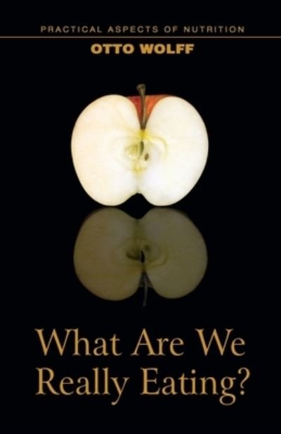 Cover for Otto Wolff · What Are We Really Eating?: Practical Aspects of Nutrition from the Perspective of Spiritual Science - Mercury Press (Paperback Book) (2023)
