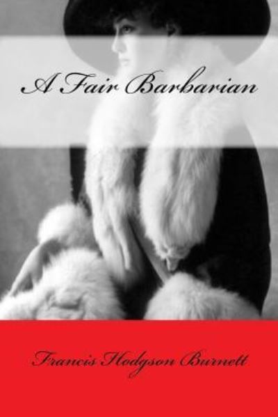 A Fair Barbarian - Francis Hodgson Burnett - Książki - Createspace Independent Publishing Platf - 9781975884260 - 29 sierpnia 2017