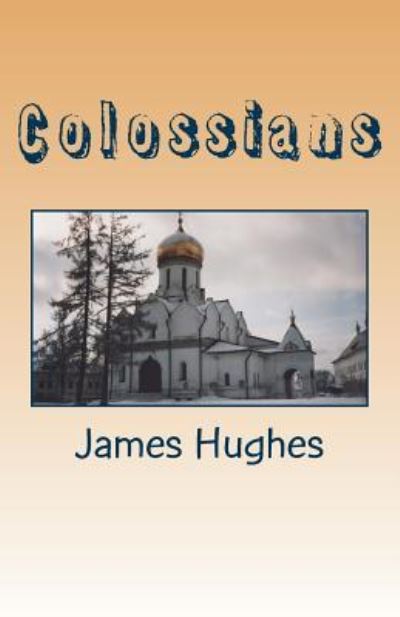 Colossians - James Hughes - Books - Createspace Independent Publishing Platf - 9781976098260 - September 5, 2017