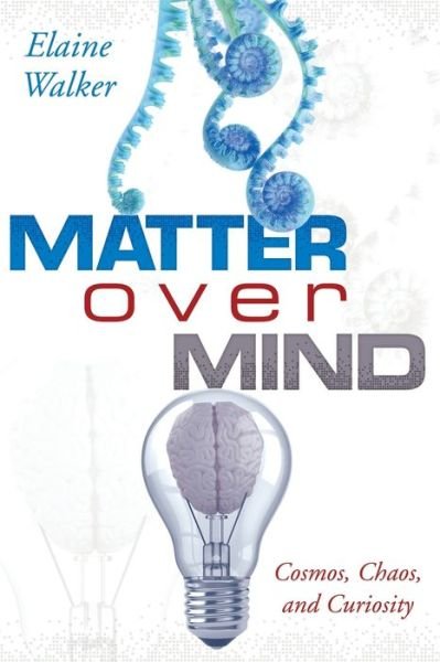 Cover for Elaine Walker · Matter Over Mind: Cosmos, Chaos, and Curiosity (Paperback Book) (2020)