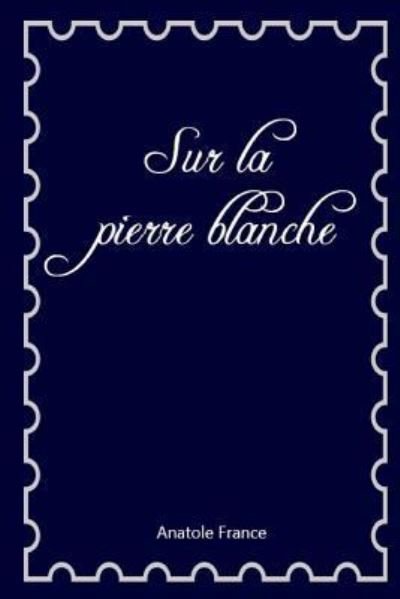 Cover for Anatole France · Sur la pierre blanche (Paperback Book) (2018)