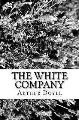 The White Company - Sir Arthur Conan Doyle - Books - Createspace Independent Publishing Platf - 9781986620260 - March 18, 2018