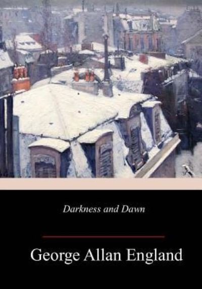 Darkness and Dawn - George Allan England - Kirjat - Createspace Independent Publishing Platf - 9781987553260 - perjantai 13. huhtikuuta 2018