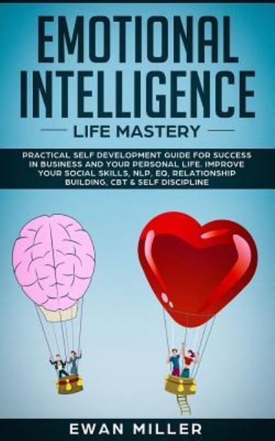 Cover for Ewan Miller · Emotional Intelligence - Life Mastery: Practical self development guide for success in business and your personal life. Improve your Social Skills, NLP, EQ, Relationship Building, CBT &amp; Self Discipline. (Paperback Book) (2019)