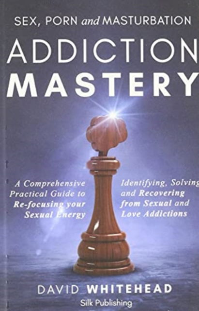 Cover for David Whitehead · Sex, Porn and Masturbation Addiction Mastery: Identifying, Solving and Recovering from Sexual and Love Addictions (Taschenbuch) (2021)