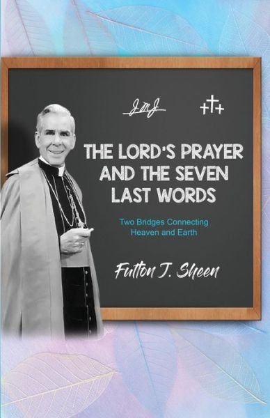 Cover for Fulton J Sheen · The Lord's Prayer and The Seven Last Words: Two Bridges Connecting Heaven and Earth (Taschenbuch) [Two Bridges Connecting Heaven and Earth edition] (2023)