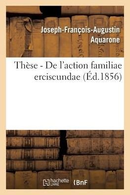 Cover for Aquarone-j-f-a · Faculte De Droit De Paris. These Pour Le Doctorat. De L'action Familiae Erciscundae (Taschenbuch) (2016)