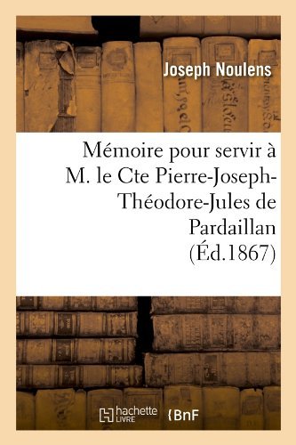 Cover for Joseph Noulens · Memoire Pour Servir a M. Le Cte Pierre-joseph-theodore-jules De Pardaillan (Ed.1867) (French Edition) (Paperback Book) [French edition] (2012)