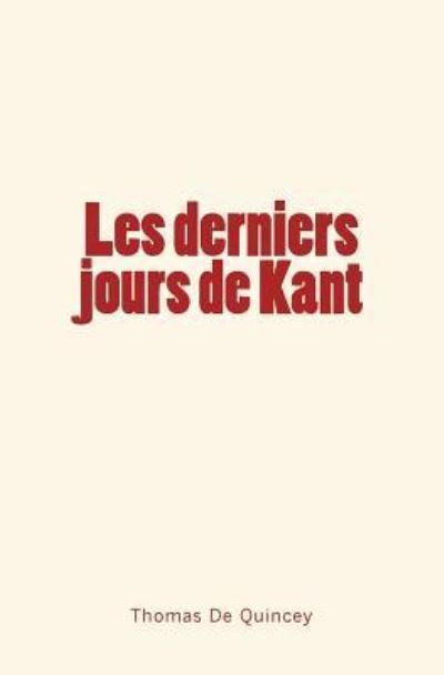 Les derniers jours de Kant - Thomas De Quincey - Bøger - Editions Le Mono - 9782366595260 - 19. oktober 2017
