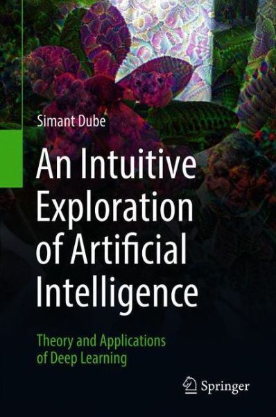 Cover for Simant Dube · An Intuitive Exploration of Artificial Intelligence: Theory and Applications of Deep Learning (Paperback Book) [1st ed. 2021 edition] (2022)