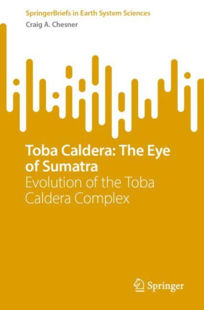 Cover for Craig A. Chesner · Toba Caldera: The Eye of Sumatra: Evolution of the Toba Caldera Complex - SpringerBriefs in Earth System Sciences (Paperback Book) [2024 edition] (2024)