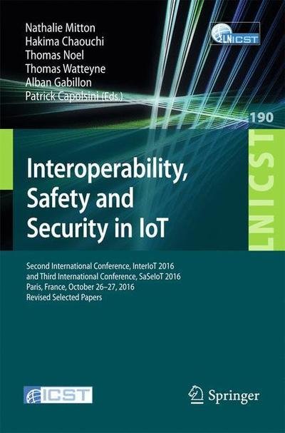 Interoperability, Safety and Security in IoT: Second International Conference, InterIoT 2016 and Third International Conference, SaSeIoT 2016, Paris, France, October 26-27, 2016, Revised Selected Papers - Lecture Notes of the Institute for Computer Scienc (Paperback Book) [1st ed. 2017 edition] (2017)