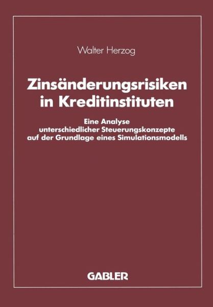 Cover for Walter Herzog · Zinsanderungsrisiken in Kreditinstituten: Eine Analyse Unterschiedlicher Steuerungskonzepte Auf Der Grundlage Eines Simulationsmodells (Paperback Book) [Softcover Reprint of the Original 1st 1990 edition] (1990)