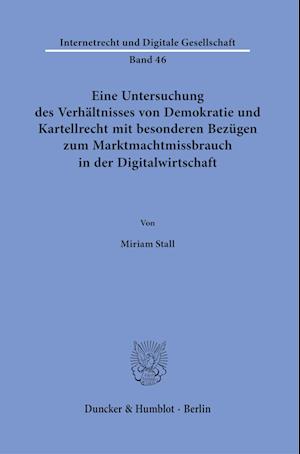 Cover for Miriam Stall · Untersuchung des Verhältnisses Von Demokratie und Kartellrecht Mit Besonderen Bezügen Zum Marktmachtmissbrauch in der Digitalwirtschaft (Book) (2023)