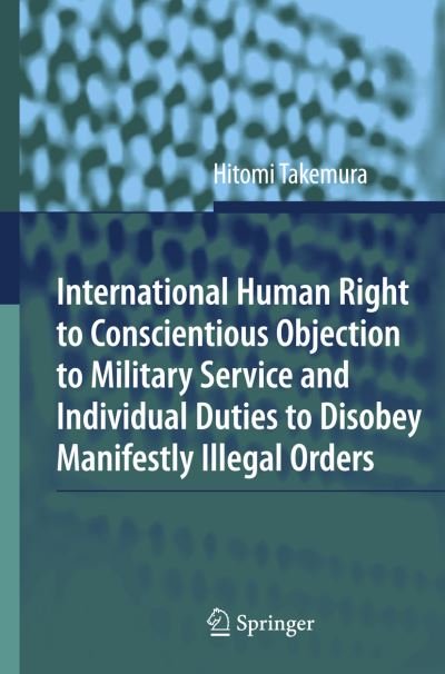 Cover for Hitomi Takemura · International Human Right to Conscientious Objection to Military Service and Individual Duties to Disobey Manifestly Illegal Orders (Hardcover Book) [2009 edition] (2008)