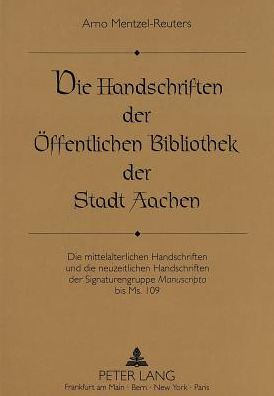 Cover for Arno Mentzel-Reuters · Die Handschriften der Oeffentlichen Bibliothek der Stadt Aachen: Die mittelalterlichen Handschriften und die neuzeitlichen Handschriften der Signaturengruppe &quot;Manuscripta&quot; bis Ms. 109 (Paperback Book) [New edition] (1992)