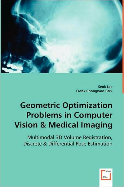 Cover for Seok Lee · Geometric Optimization Problems in Computer Vision &amp; Medical Imaging: Multimodal 3D Volume Registration, Discrete &amp; Differential Pose Estimation (Paperback Book) (2008)