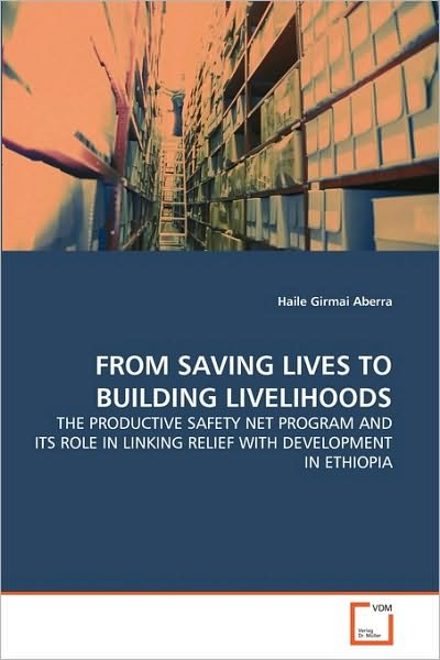 Cover for Haile Girmai Aberra · From Saving Lives to Building Livelihoods: the Productive Safety Net Program and Its Role in Linking Relief with Development in Ethiopia (Paperback Bog) (2010)