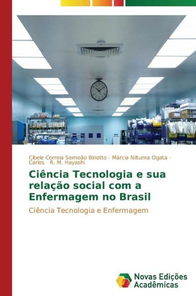 Ciencia Tecnologia E Sua Relacao Social Com a Enfermagem No Brasil - R M Hayashi Carlos - Livros - Novas Edicoes Academicas - 9783639610260 - 27 de fevereiro de 2014