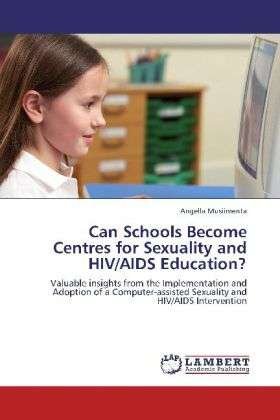 Cover for Angella Musiimenta · Can Schools Become Centres for Sexuality and Hiv / Aids Education?: Valuable Insights from the Implementation and Adoption of a Computer-assisted Sexuality and Hiv / Aids Intervention (Paperback Book) (2012)