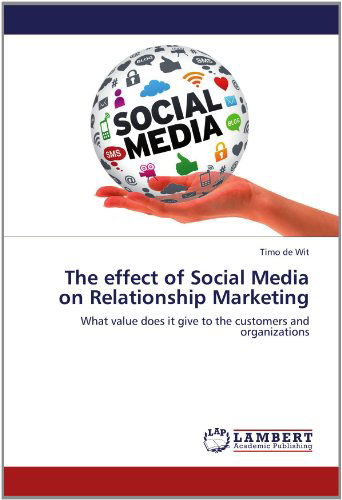 Cover for Timo De Wit · The Effect of Social Media on Relationship Marketing: What Value Does It Give to the Customers and Organizations (Paperback Book) (2012)