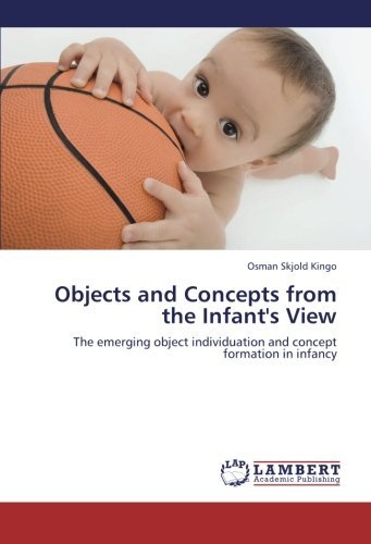 Cover for Osman Skjold Kingo · Objects and Concepts from the Infant's View: the Emerging Object Individuation and Concept Formation in Infancy (Paperback Book) (2012)