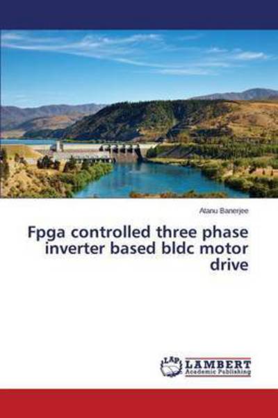 Cover for Banerjee Atanu · Fpga Controlled Three Phase Inverter Based Bldc Motor Drive (Paperback Book) (2015)