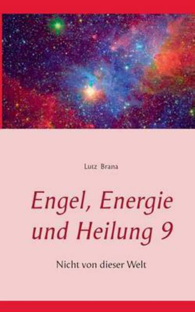 Engel, Energie Und Heilung 9 - Lutz Brana - Kirjat - Books on Demand - 9783738652260 - maanantai 22. helmikuuta 2016