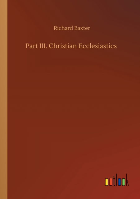 Cover for Richard Baxter · Part III. Christian Ecclesiastics (Paperback Book) (2020)