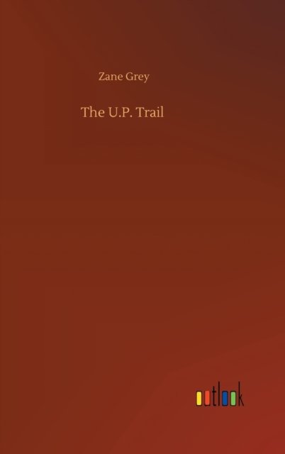 The U.P. Trail - Zane Grey - Books - Outlook Verlag - 9783752355260 - July 28, 2020