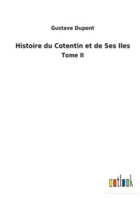 Histoire du Cotentin et de Ses Iles - Gustave DuPont - Books - Outlook Verlag - 9783752470260 - January 27, 2022