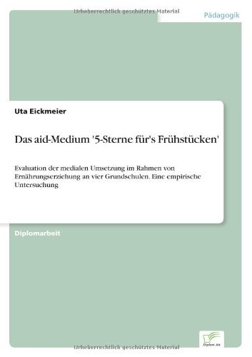Cover for Uta Eickmeier · Das aid-Medium '5-Sterne fur's Fruhstucken': Evaluation der medialen Umsetzung im Rahmen von Ernahrungserziehung an vier Grundschulen. Eine empirische Untersuchung (Pocketbok) [German edition] (2006)