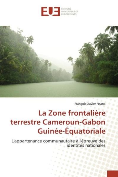 La Zone Frontaliere Terrestre Cameroun-gabon Guinee-equatoriale - Nsana Francois-xavier - Kirjat - Editions Universitaires Europeennes - 9783841666260 - keskiviikko 28. helmikuuta 2018