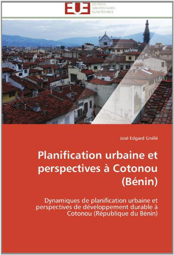 Cover for José Edgard Gnélé · Planification Urbaine et Perspectives À Cotonou (Bénin): Dynamiques De Planification Urbaine et Perspectives De Développement Durable  À Cotonou (République Du Bénin) (French Edition) (Paperback Book) [French edition] (2018)