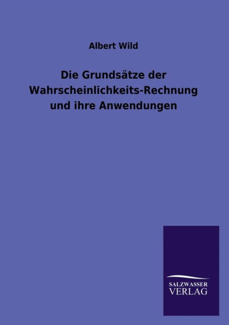Die Grundsatze Der Wahrscheinlichkeits-rechnung Und Ihre Anwendungen - Albert Wild - Books - Salzwasser-Verlag GmbH - 9783846041260 - July 1, 2013