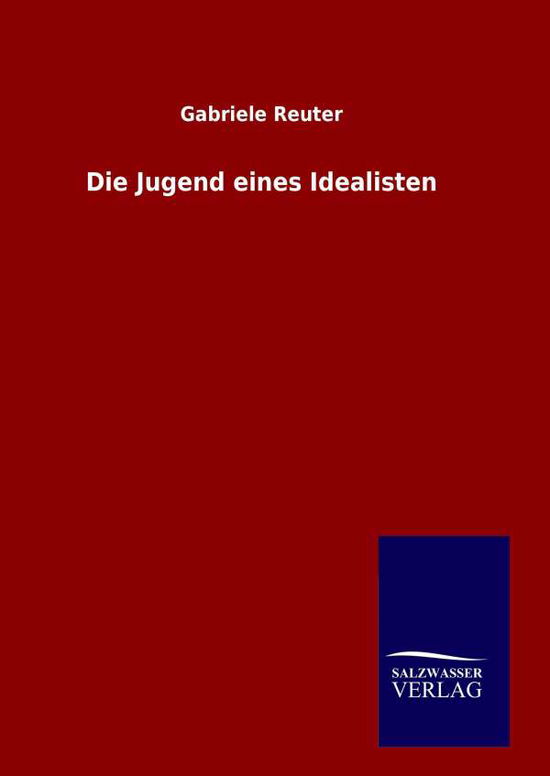 Cover for Gabriele Reuter · Die Jugend Eines Idealisten (Hardcover Book) [German edition] (2014)