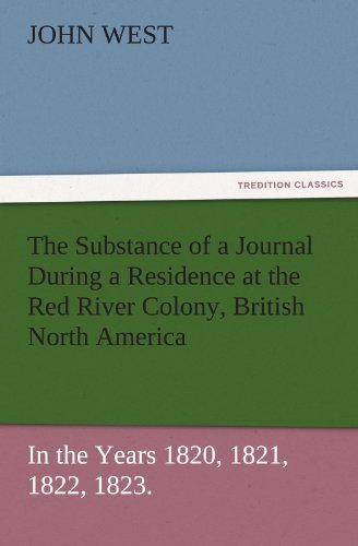Cover for John West · The Substance of a Journal During a Residence at the Red River Colony, British North America and Frequent Excursions Among the North-west American ... 1820, 1821, 1822, 1823. (Tredition Classics) (Taschenbuch) (2012)