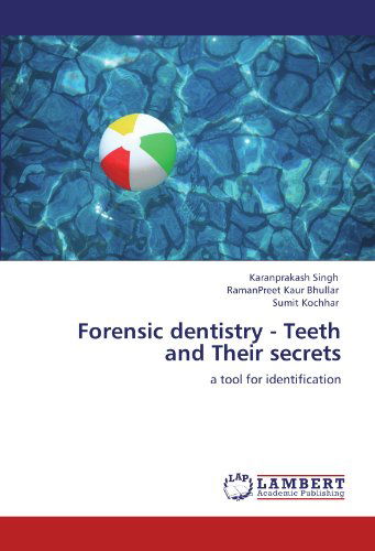 Forensic Dentistry - Teeth and Their Secrets: a Tool for Identification - Sumit Kochhar - Książki - LAP LAMBERT Academic Publishing - 9783847341260 - 18 stycznia 2012