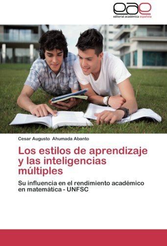 Cover for Cesar Augusto Ahumada Abanto · Los Estilos De Aprendizaje Y Las Inteligencias Múltiples: Su Influencia en El Rendimiento Académico en Matemática - Unfsc (Paperback Book) [Spanish edition] (2014)