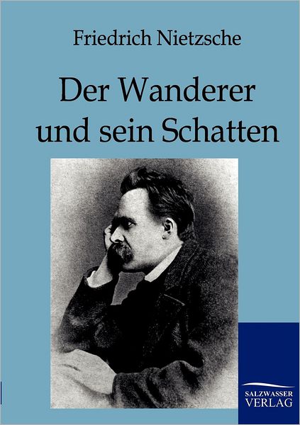 Der Wanderer Und Sein Schatten - Friedrich Wilhelm Nietzsche - Bøger - Salzwasser-Verlag Gmbh - 9783861958260 - 26. april 2011