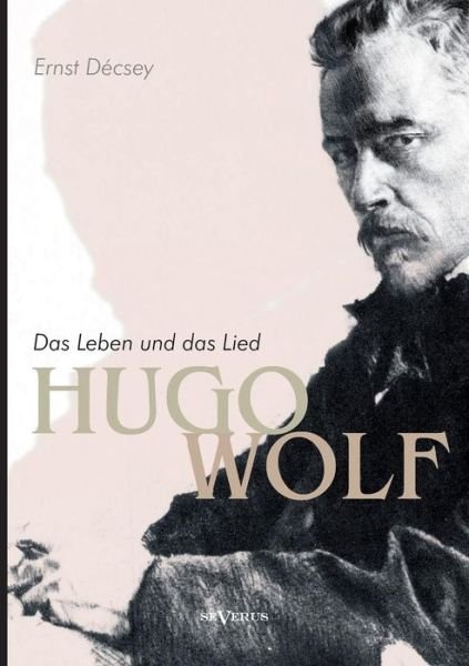 Cover for Ernst Decsey · Hugo Wolf - Das Leben Und Das Lied. Biographie (Paperback Bog) [German edition] (2013)
