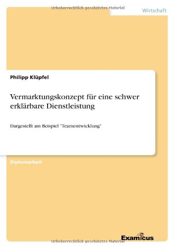 Vermarktungskonzept fur eine schwer erklarbare Dienstleistung: Dargestellt am Beispiel Teamentwicklung - Philipp Klupfel - Bøger - Examicus Verlag - 9783869431260 - 16. marts 2012