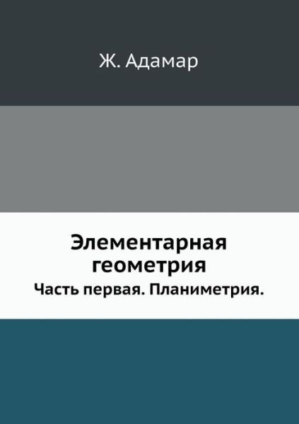 Elementarnaya Geometriya Chast' Pervaya. Planimetriya. - Zh. Adamar - Books - Book on Demand Ltd. - 9785458253260 - October 28, 2019