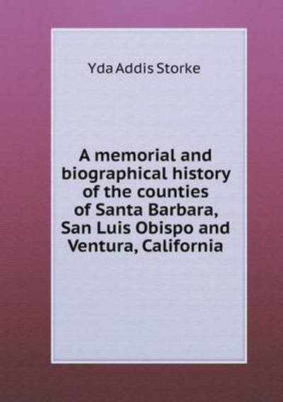 Cover for Yda Addis Storke · A Memorial and Biographical History of the Counties of Santa Barbara, San Luis Obispo and Ventura, California (Paperback Book) (2015)
